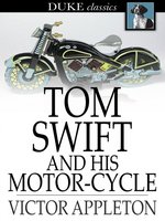 Tom Swift and His Motor-Cycle: Or, Fun and Adventures on the Road